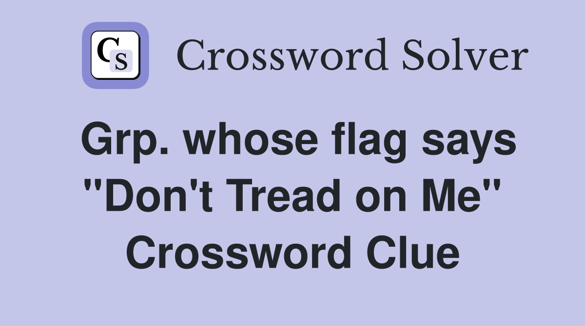Grp. whose flag says "Don't Tread on Me" Crossword Clue