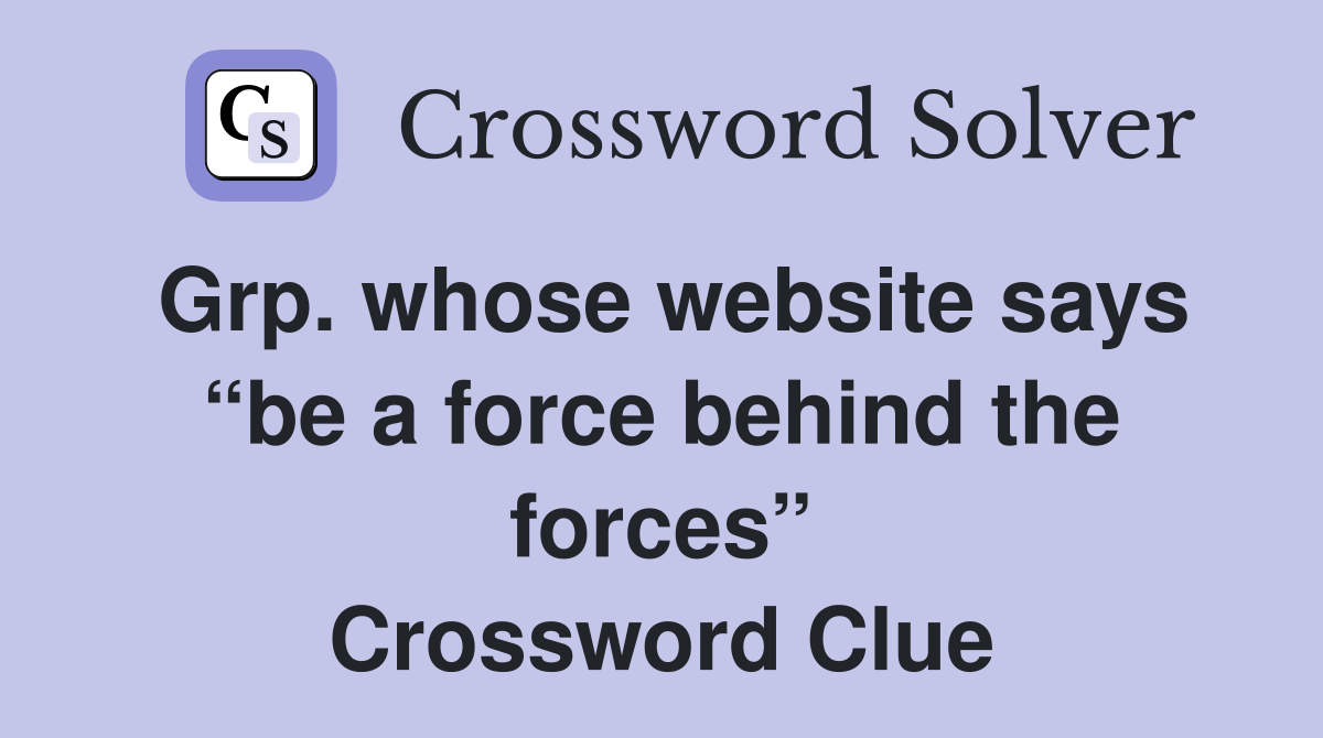 Grp. whose website says “be a force behind the forces” Crossword Clue