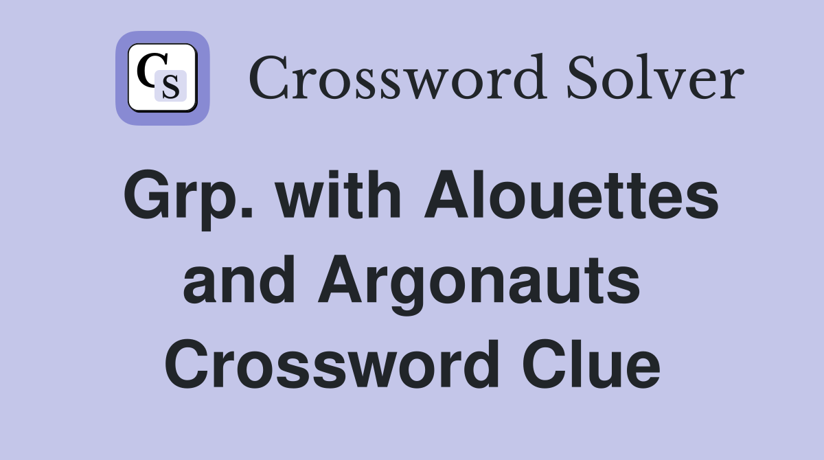 Grp. with Alouettes and Argonauts Crossword Clue