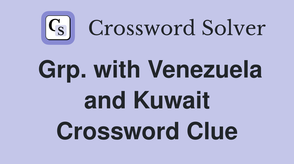 Grp. with Venezuela and Kuwait Crossword Clue