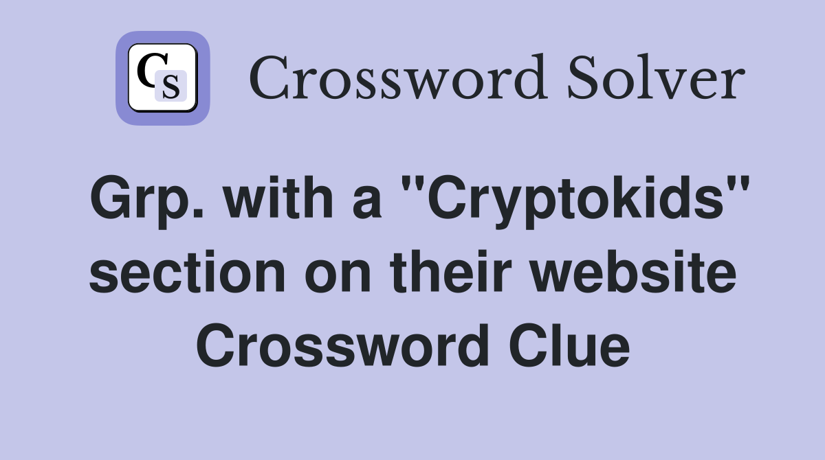 Grp. with a "Cryptokids" section on their website Crossword Clue