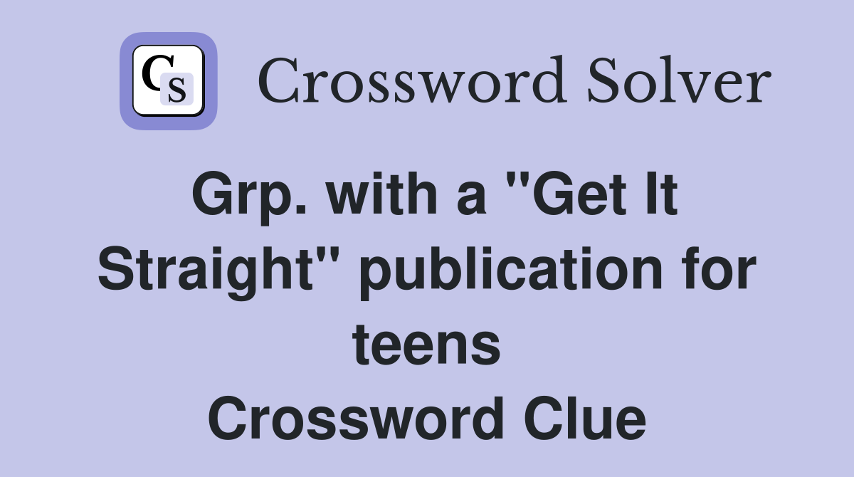 Grp. with a "Get It Straight" publication for teens Crossword Clue