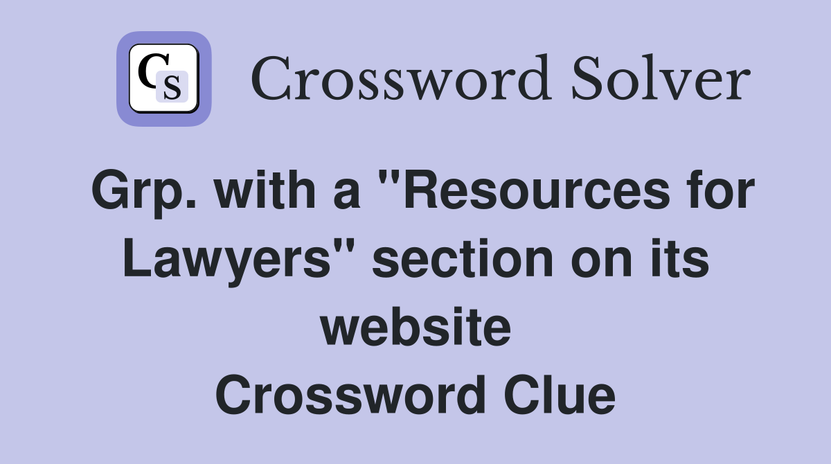 Grp. with a "Resources for Lawyers" section on its website Crossword Clue