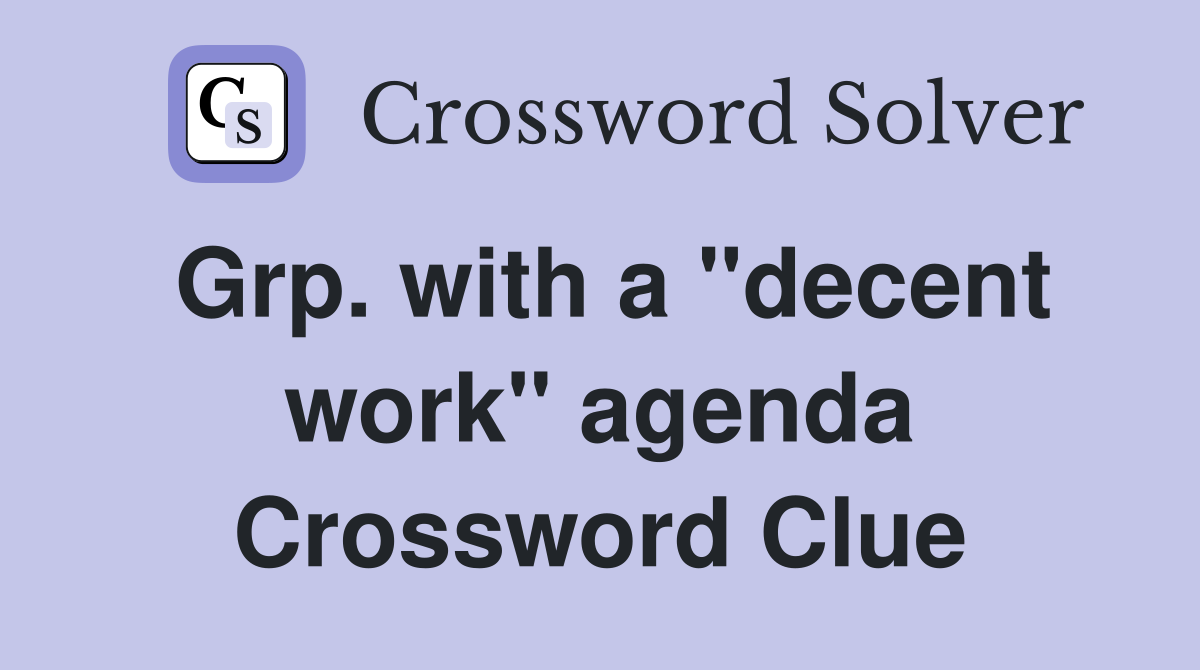 Grp. with a "decent work" agenda Crossword Clue