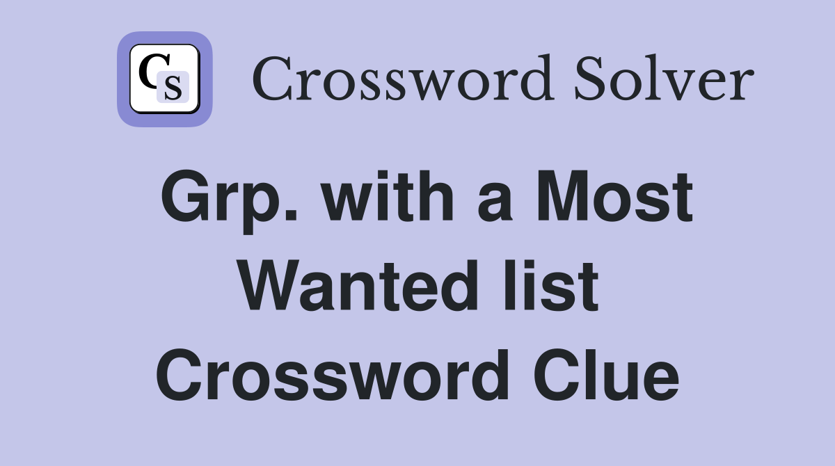 Grp. with a Most Wanted list Crossword Clue