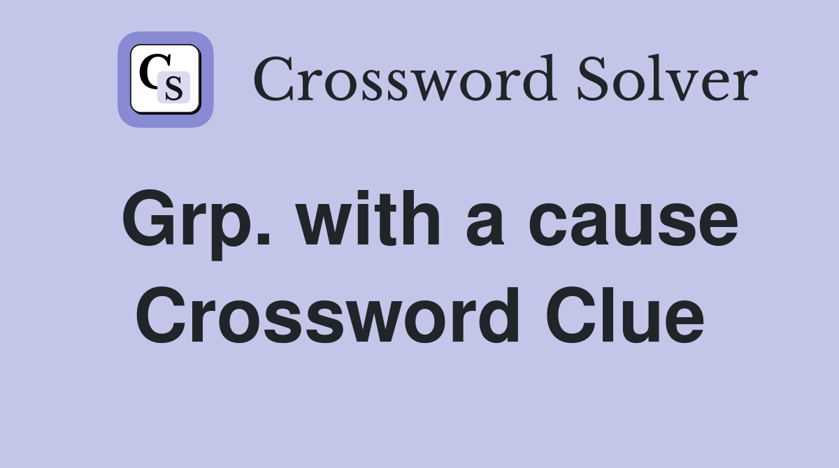 Grp. with a cause Crossword Clue