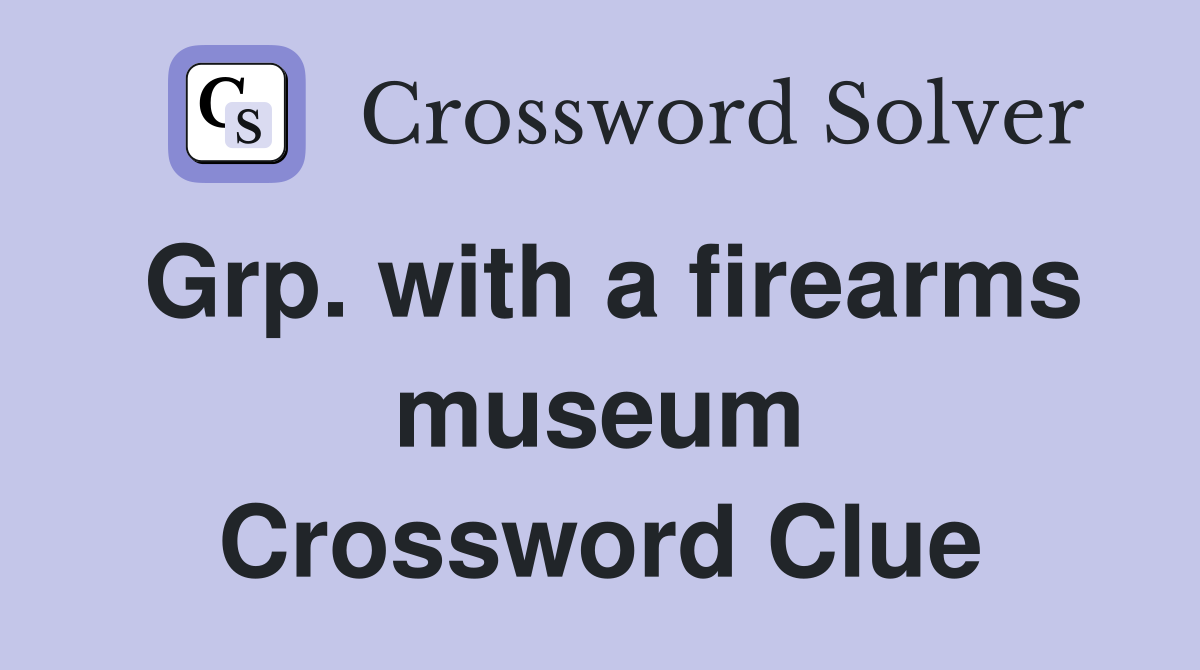 Grp. with a firearms museum Crossword Clue