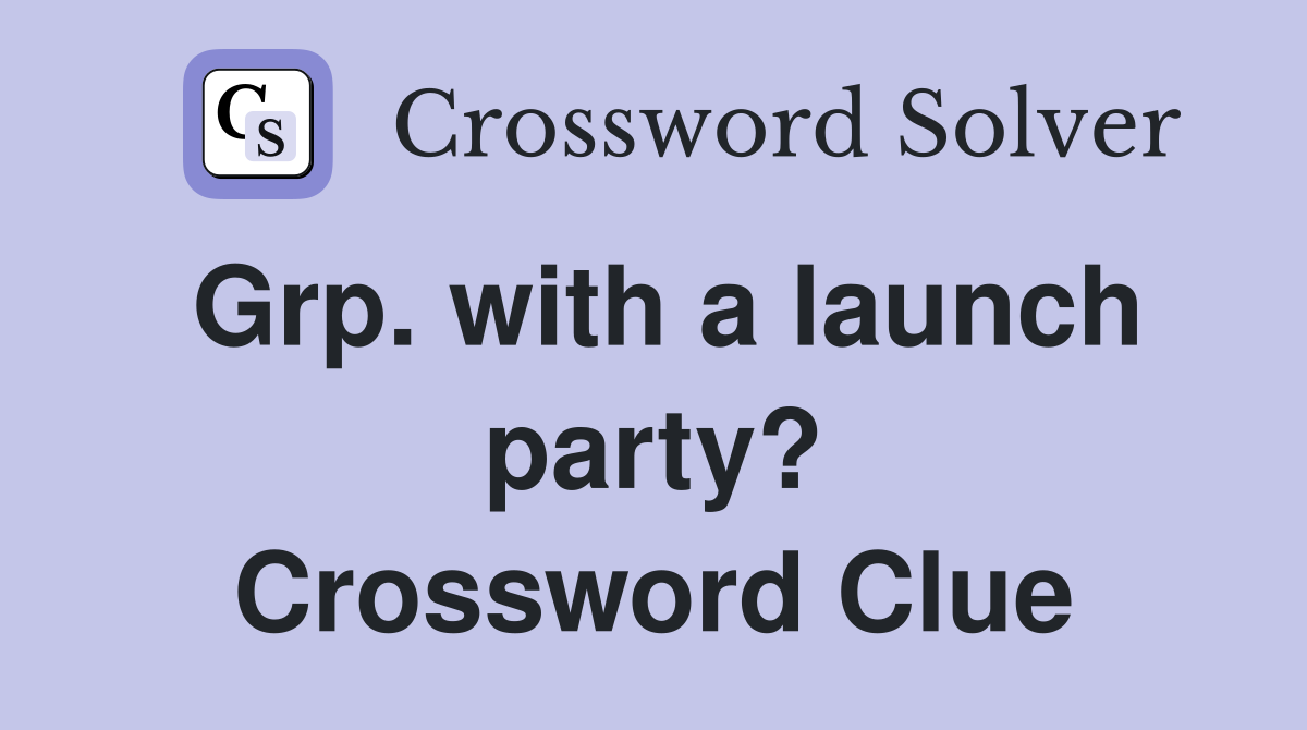 Grp. with a launch party? Crossword Clue