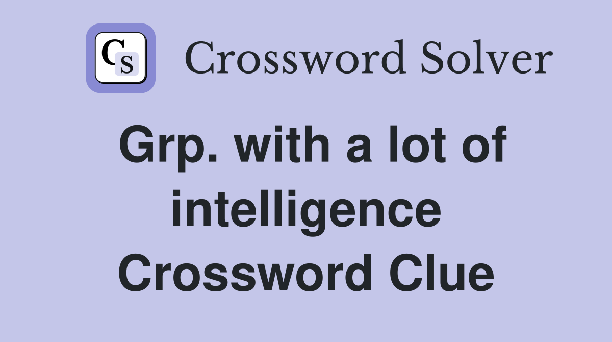 Grp. with a lot of intelligence Crossword Clue