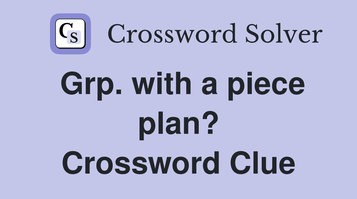 Grp. with a piece plan? Crossword Clue