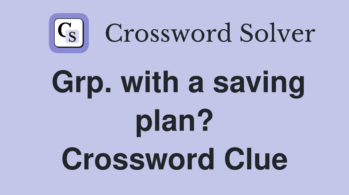 Grp. with a saving plan? Crossword Clue