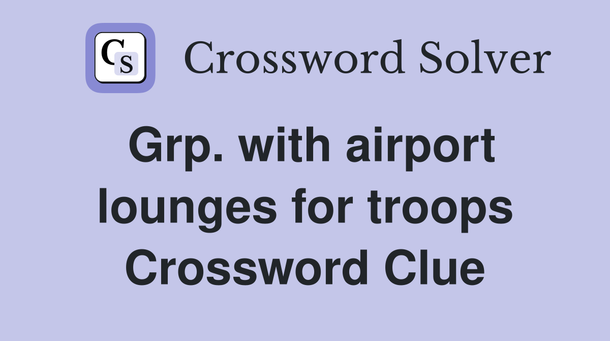 Grp. with airport lounges for troops Crossword Clue