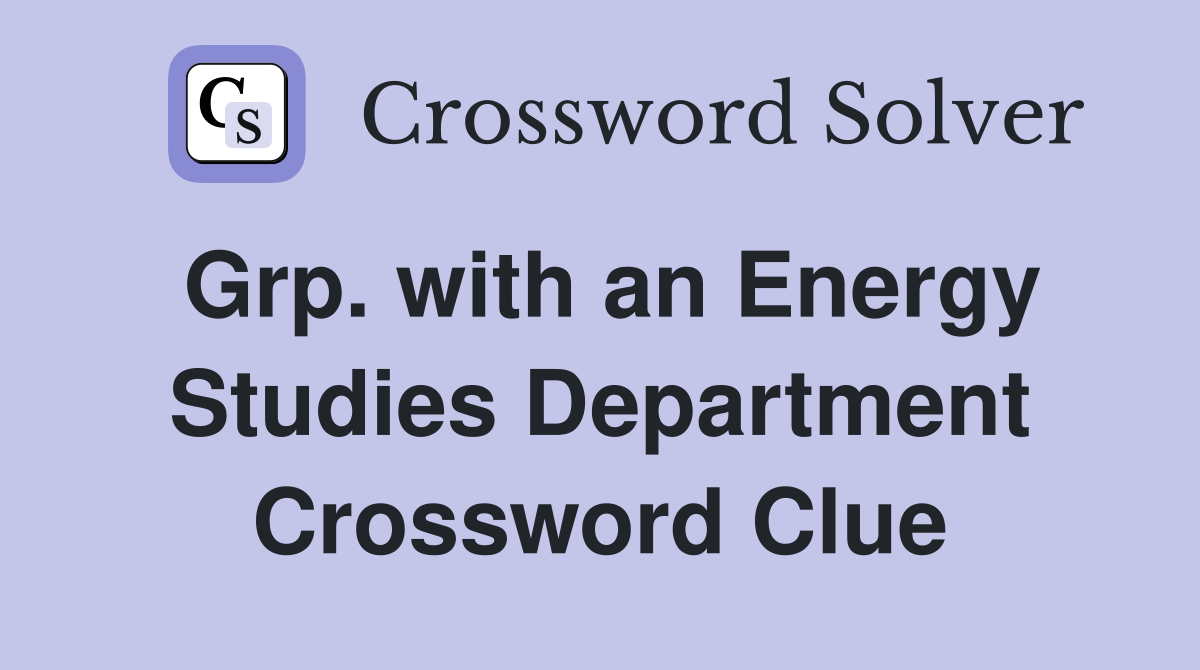 Grp. with an Energy Studies Department Crossword Clue