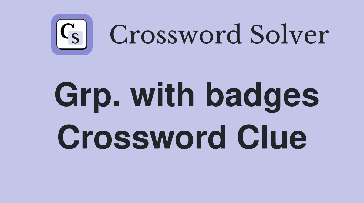 Grp. with badges Crossword Clue