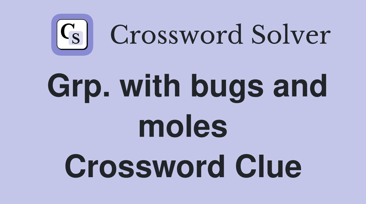 Grp. with bugs and moles Crossword Clue