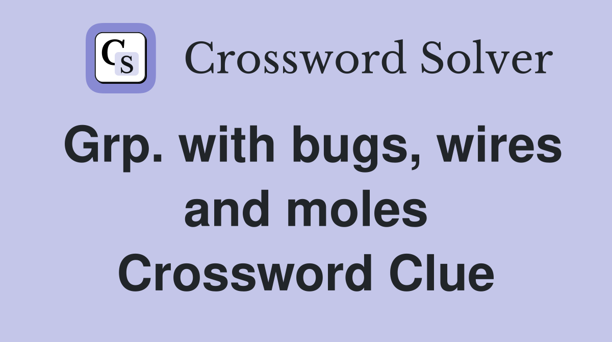 Grp. with bugs, wires and moles Crossword Clue
