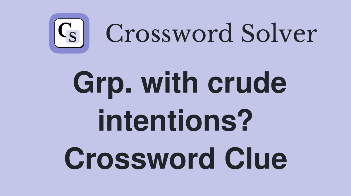 Grp. with crude intentions? Crossword Clue