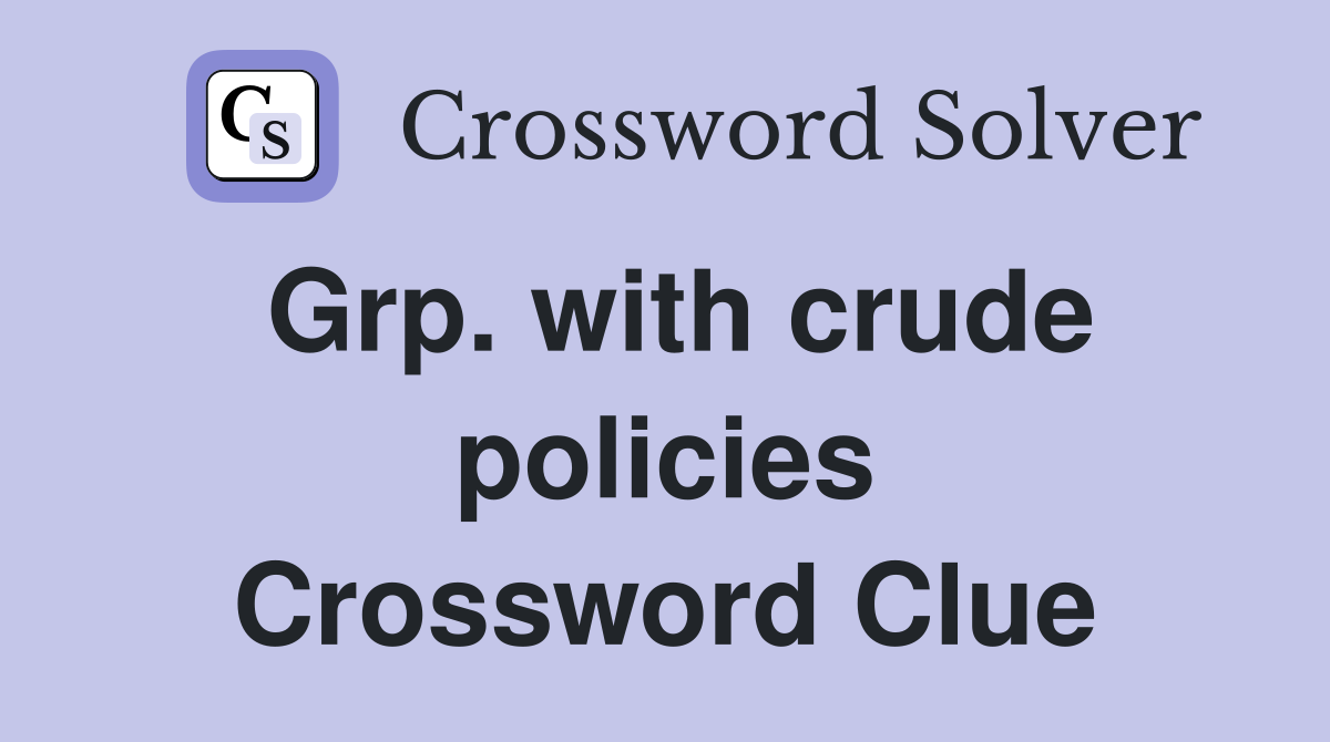 Grp. with crude policies Crossword Clue