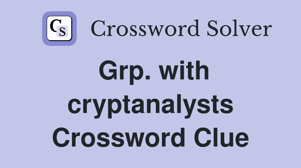 Grp. with cryptanalysts Crossword Clue