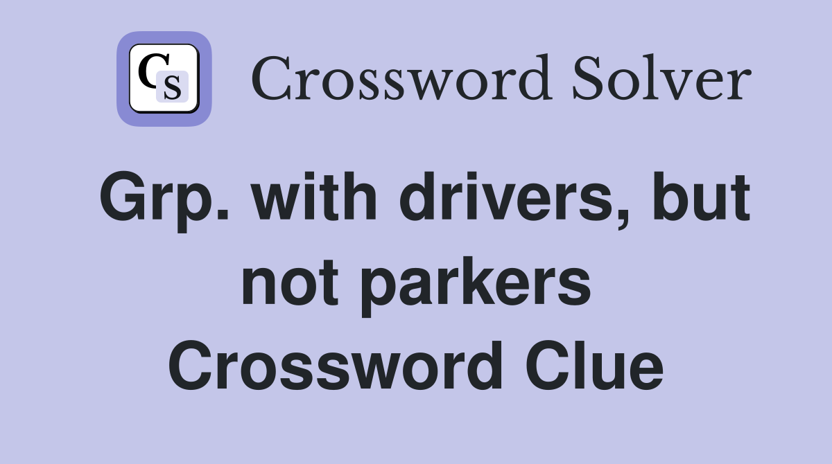 Grp. with drivers, but not parkers Crossword Clue