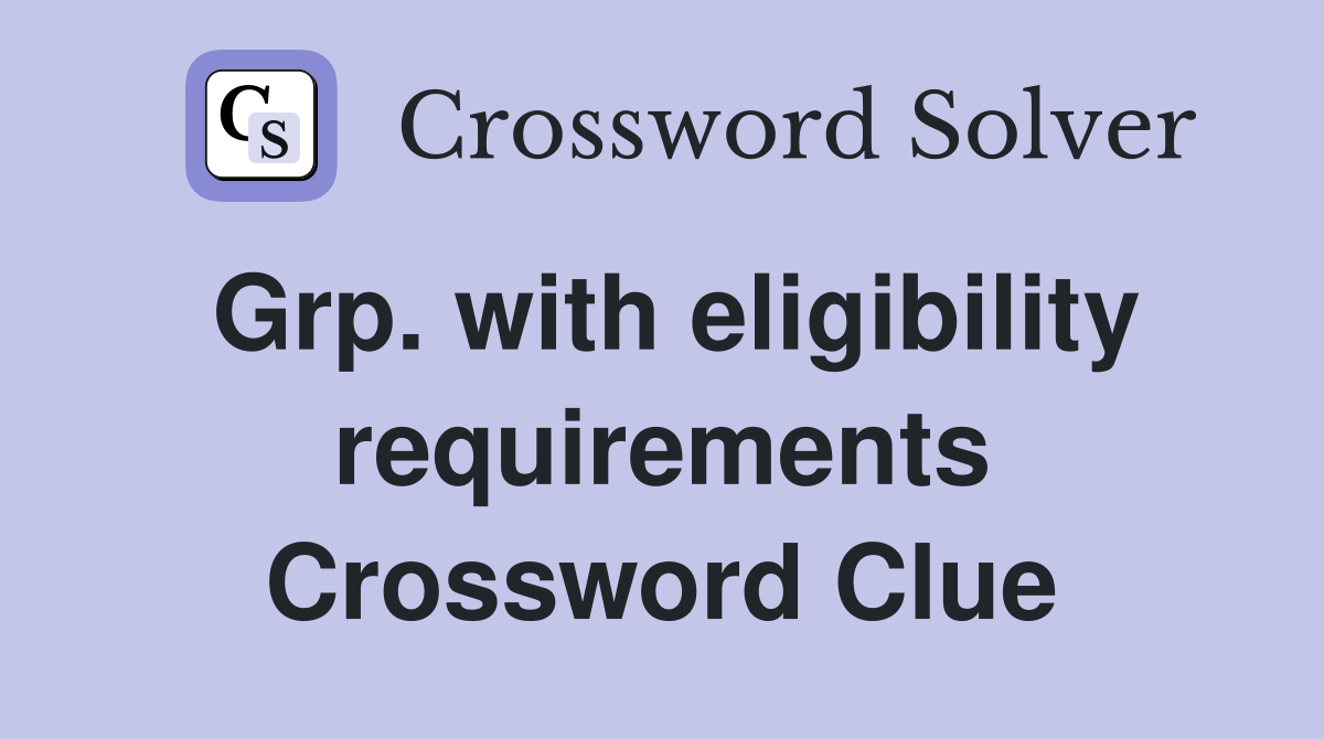 Grp. with eligibility requirements Crossword Clue