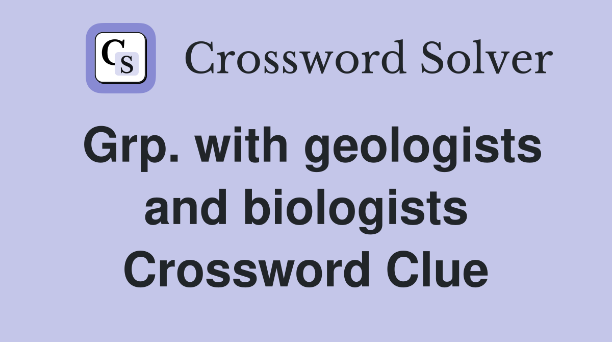 Grp. with geologists and biologists Crossword Clue