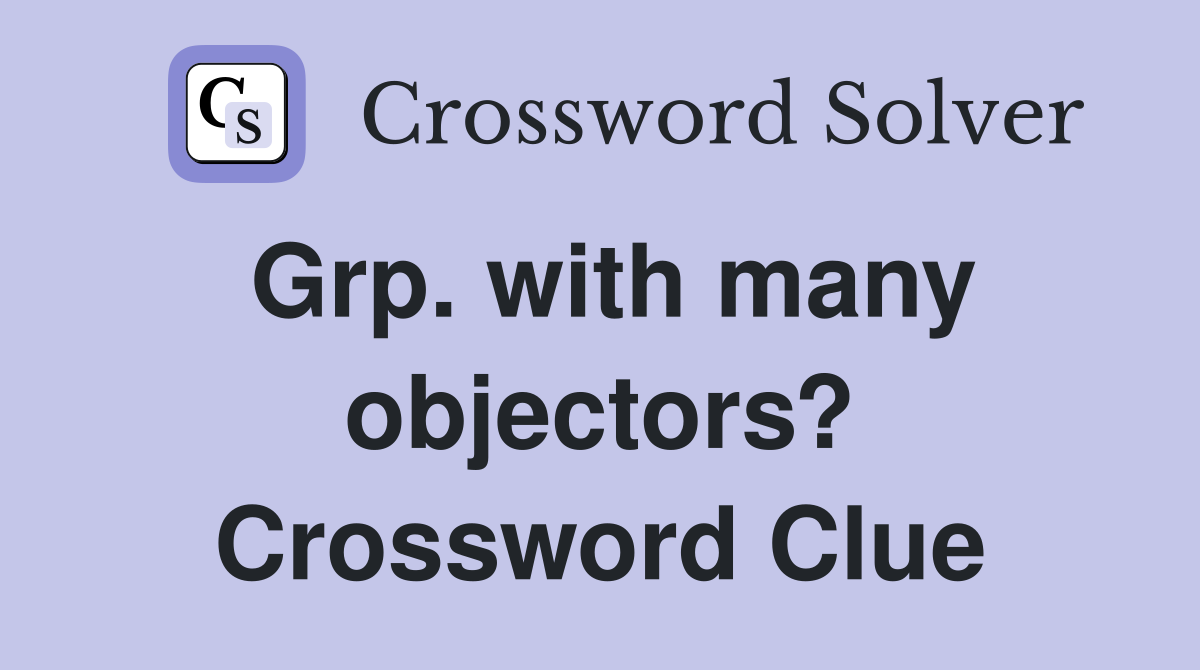 Grp. with many objectors? Crossword Clue