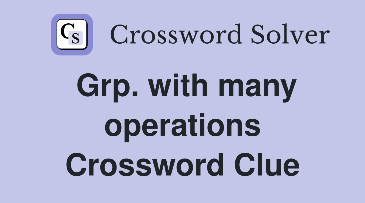 Grp. with many operations Crossword Clue