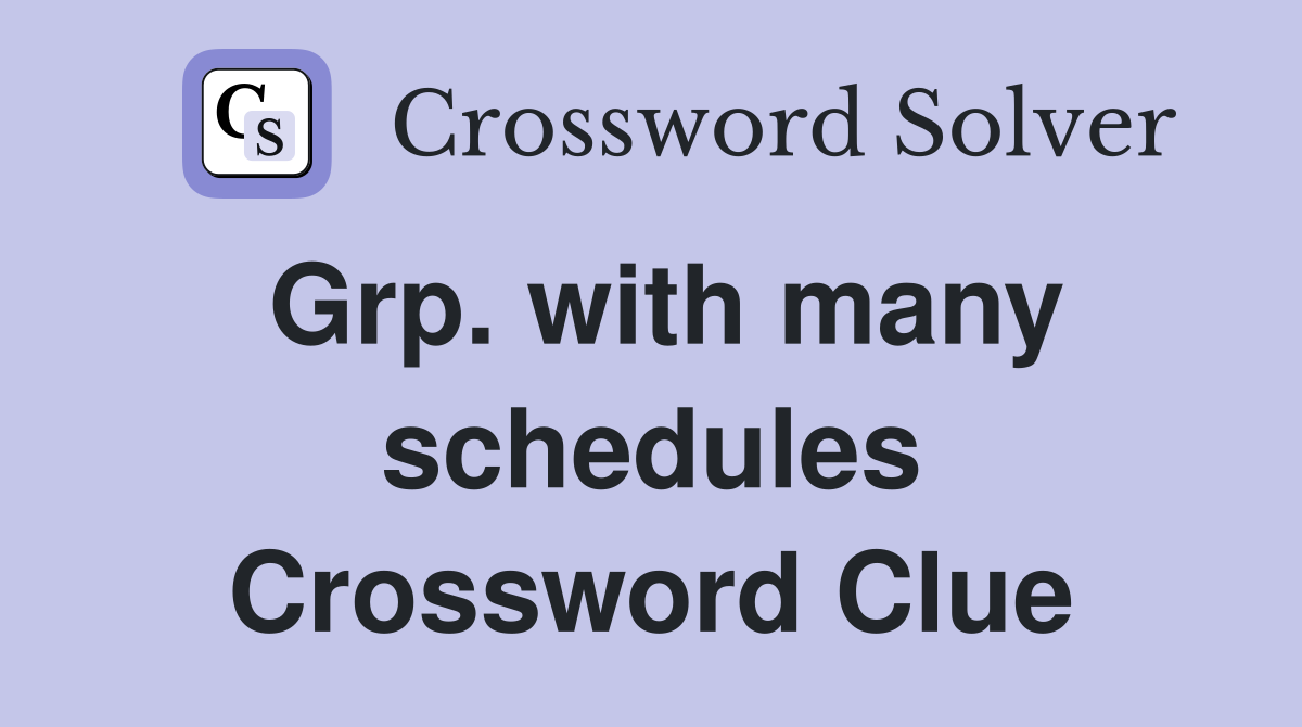Grp. with many schedules Crossword Clue