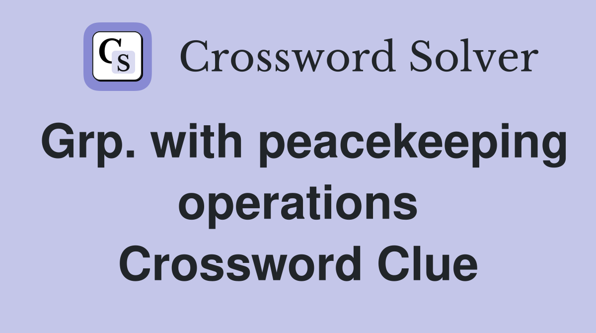Grp. with peacekeeping operations Crossword Clue