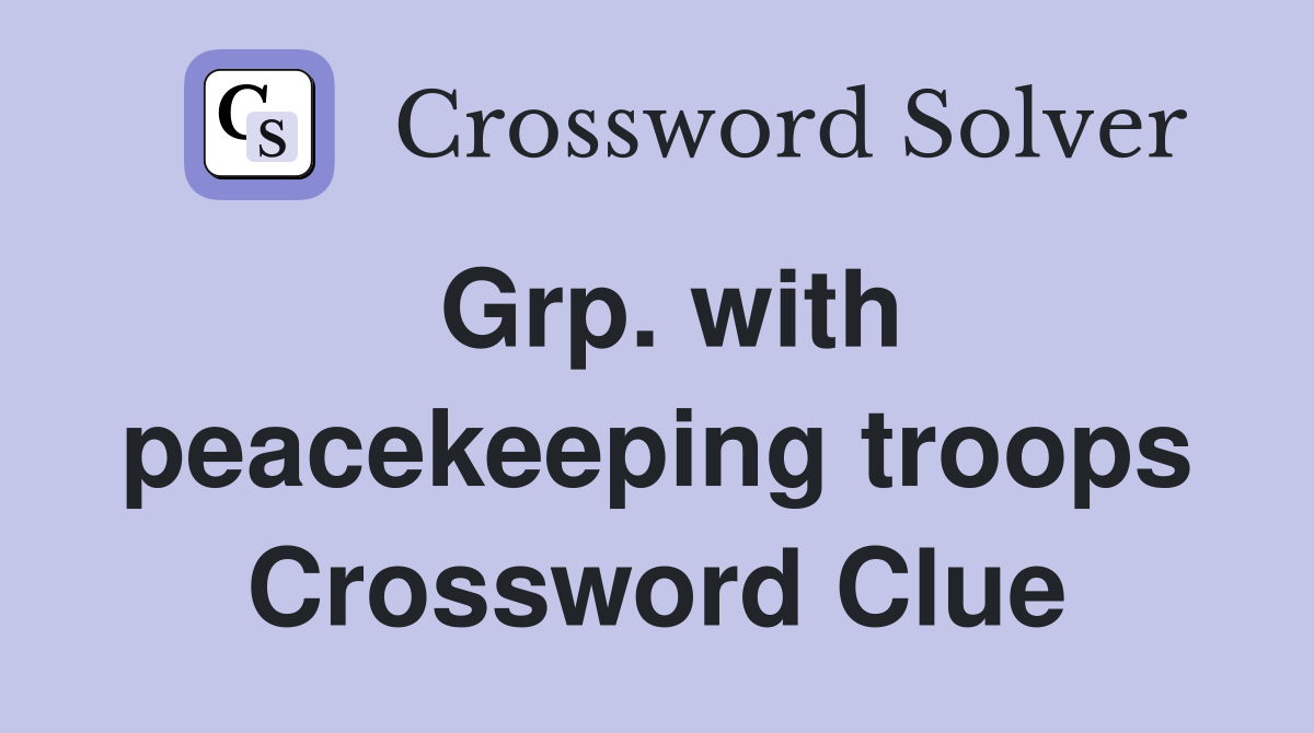 Grp. with peacekeeping troops Crossword Clue