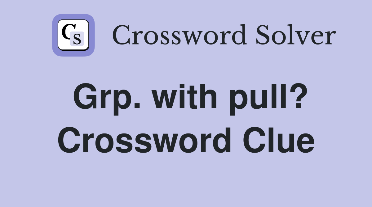 Grp. with pull? Crossword Clue
