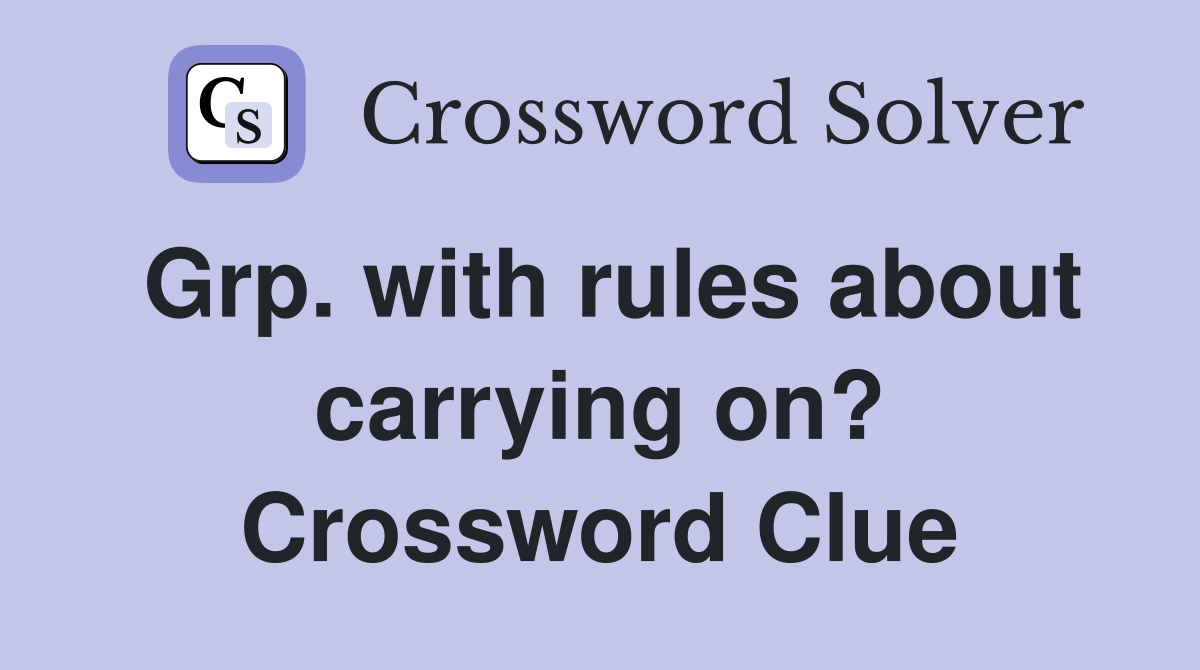 Grp. with rules about carrying on? Crossword Clue