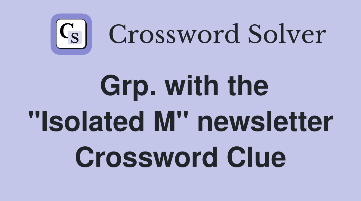 Grp. with the "Isolated M" newsletter Crossword Clue