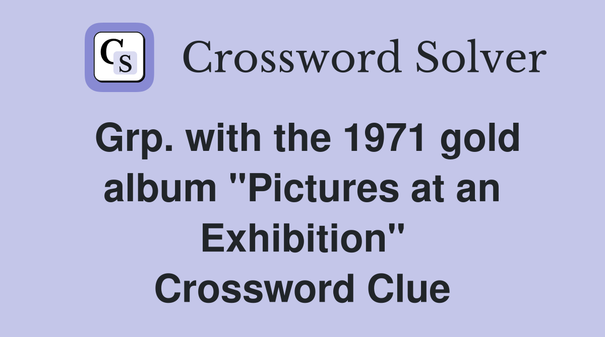 Grp. with the 1971 gold album "Pictures at an Exhibition" Crossword Clue