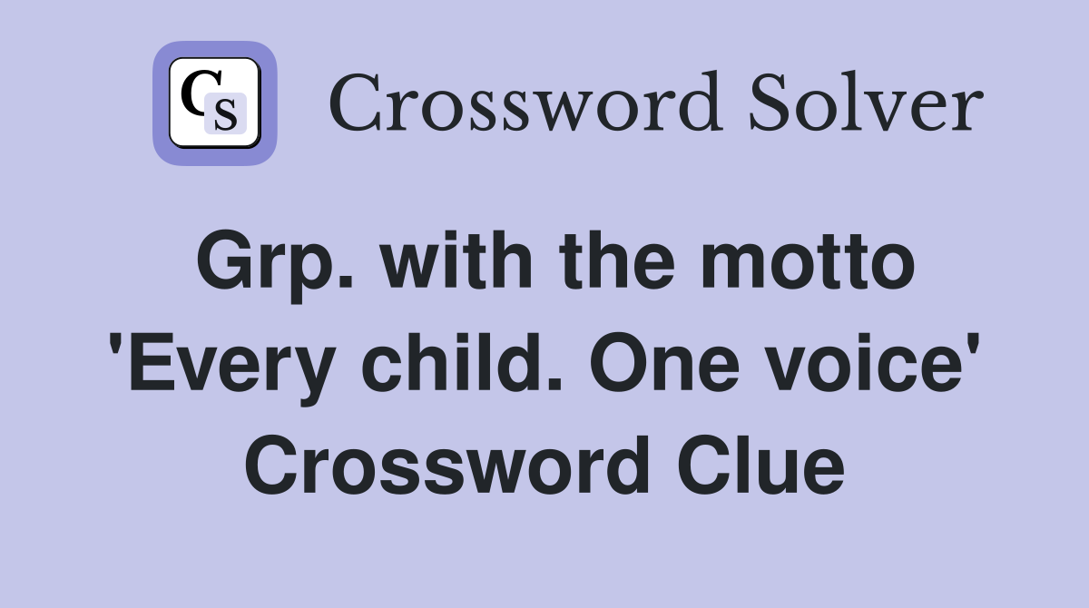 Grp. with the motto 'Every child. One voice' Crossword Clue
