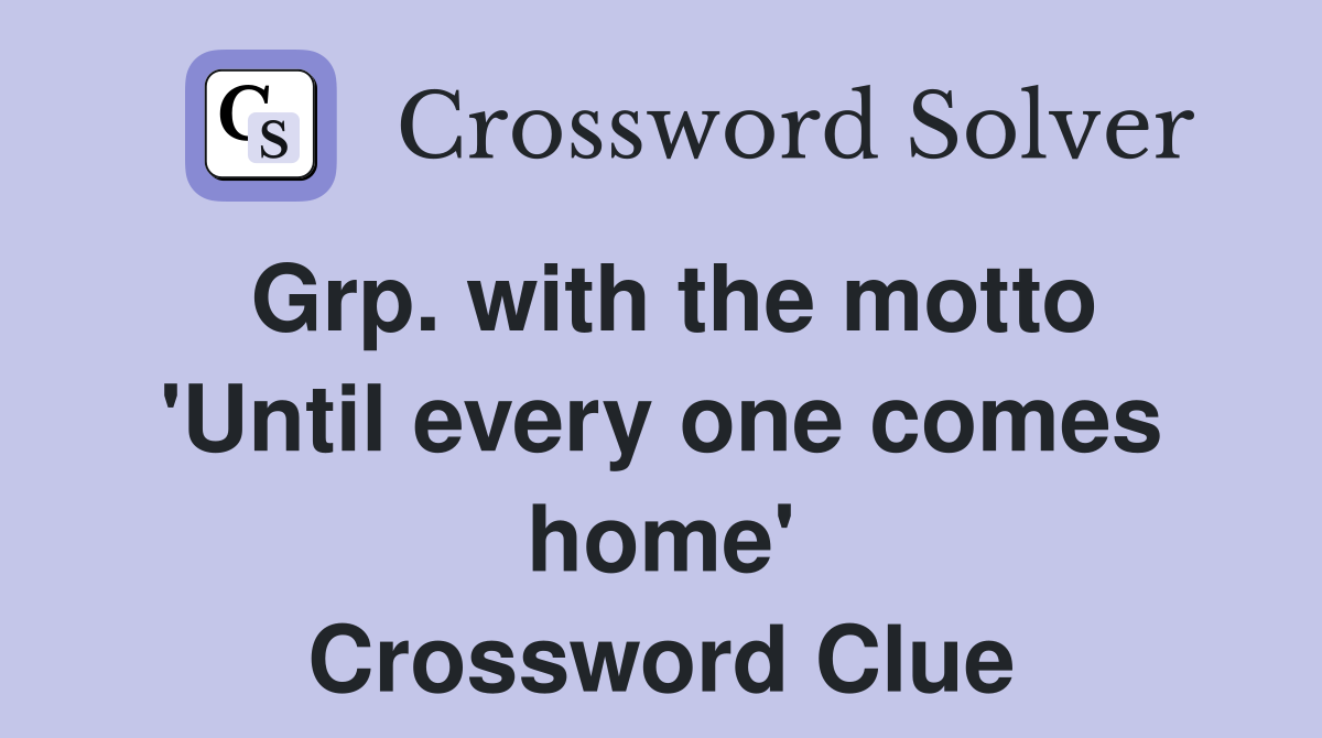 Grp. with the motto 'Until every one comes home' Crossword Clue