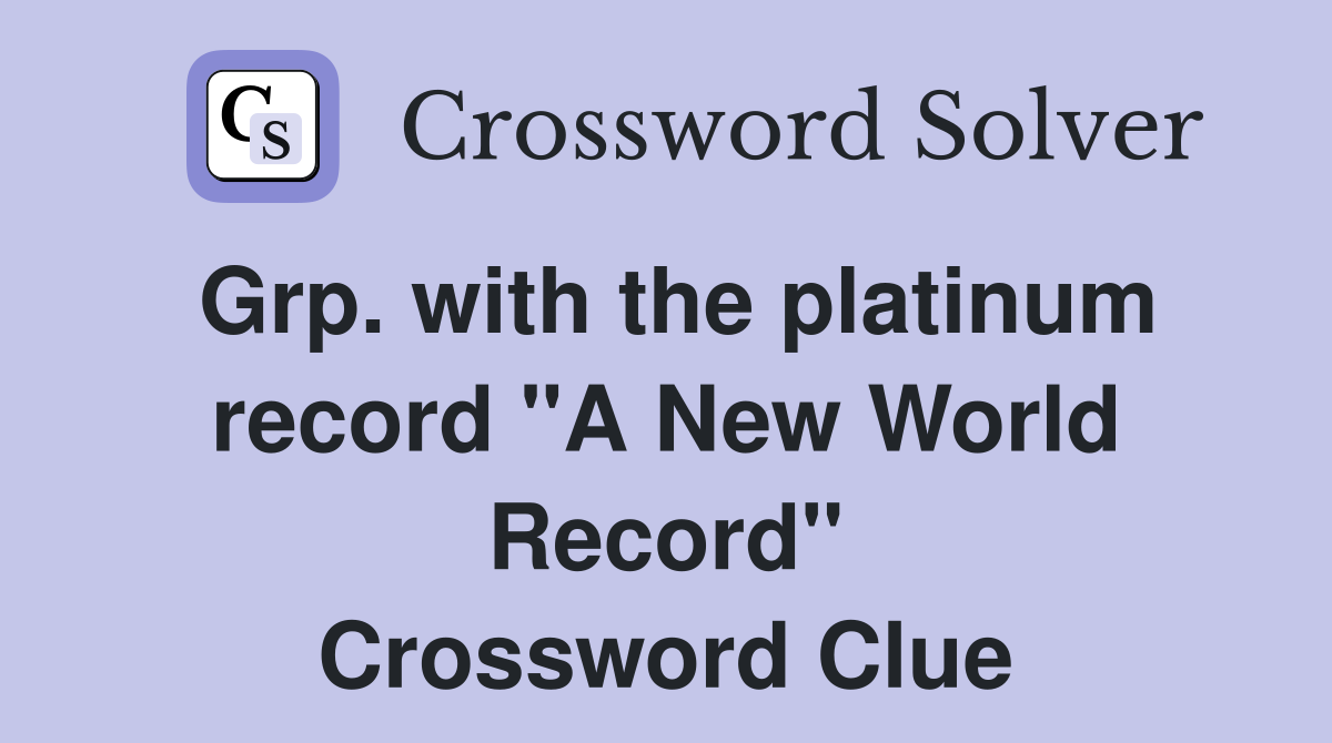 Grp. with the platinum record "A New World Record" Crossword Clue