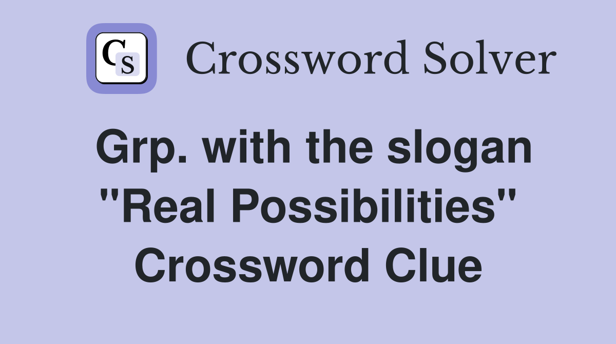Grp. with the slogan "Real Possibilities" Crossword Clue