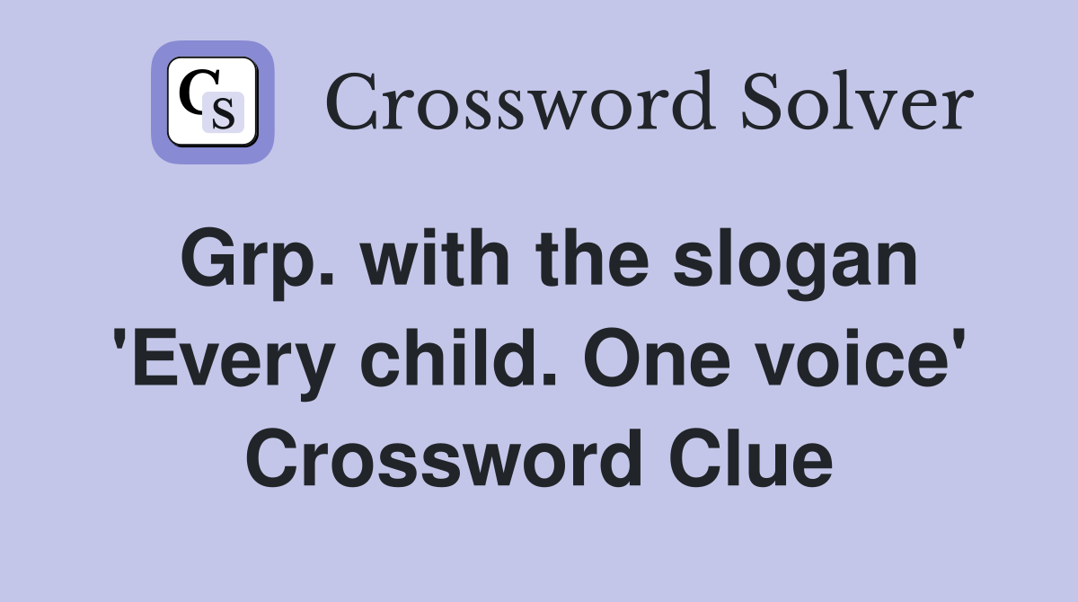 Grp. with the slogan 'Every child. One voice' Crossword Clue