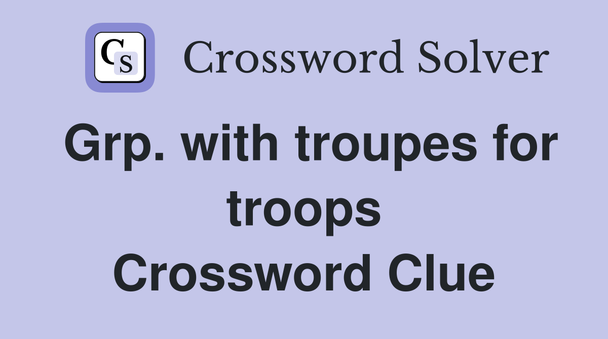 Grp. with troupes for troops Crossword Clue