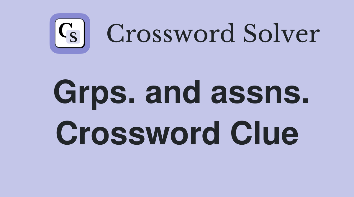 Grps. and assns. Crossword Clue
