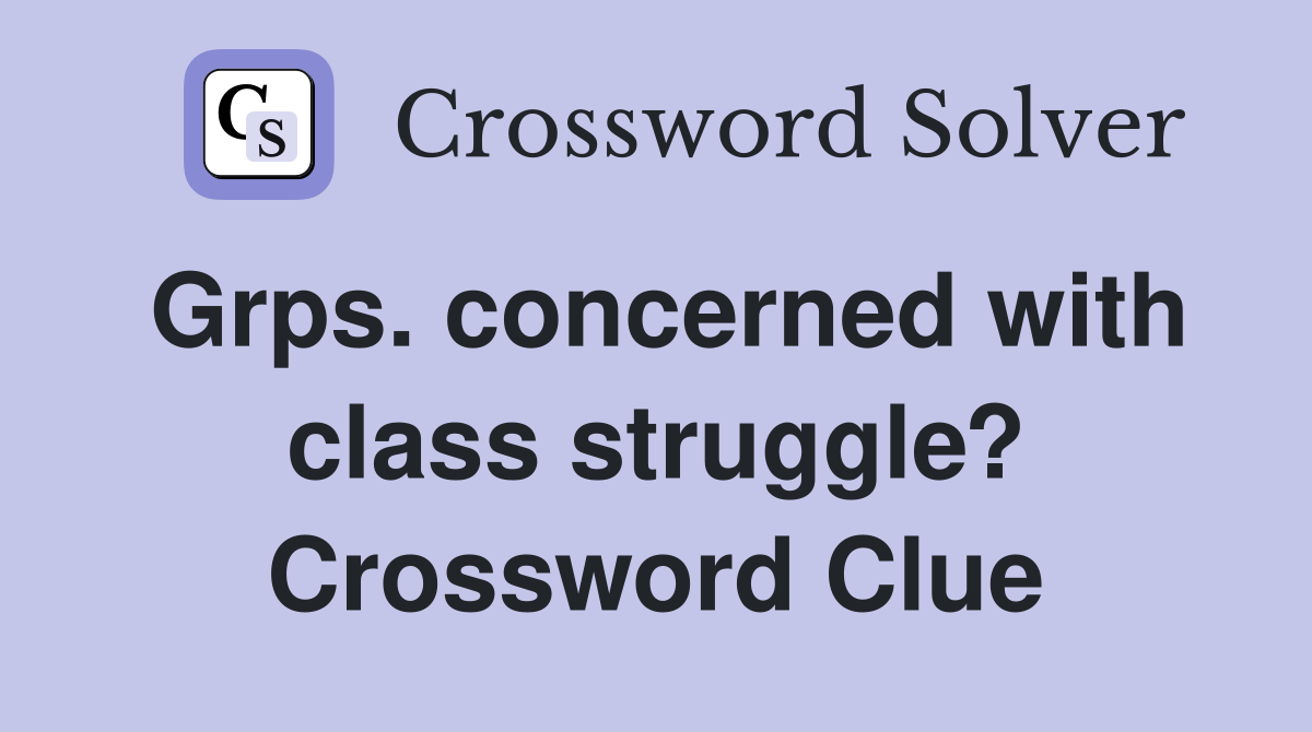 Grps. concerned with class struggle? Crossword Clue