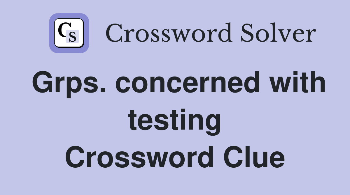 Grps. concerned with testing Crossword Clue