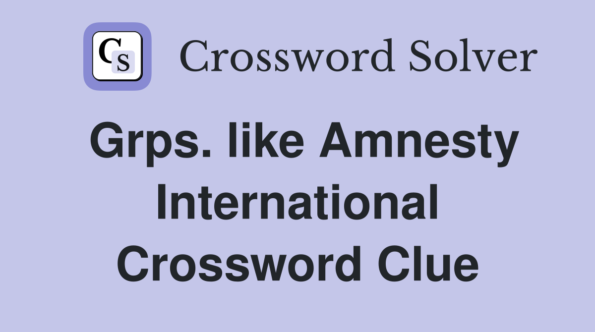 Grps. like Amnesty International Crossword Clue