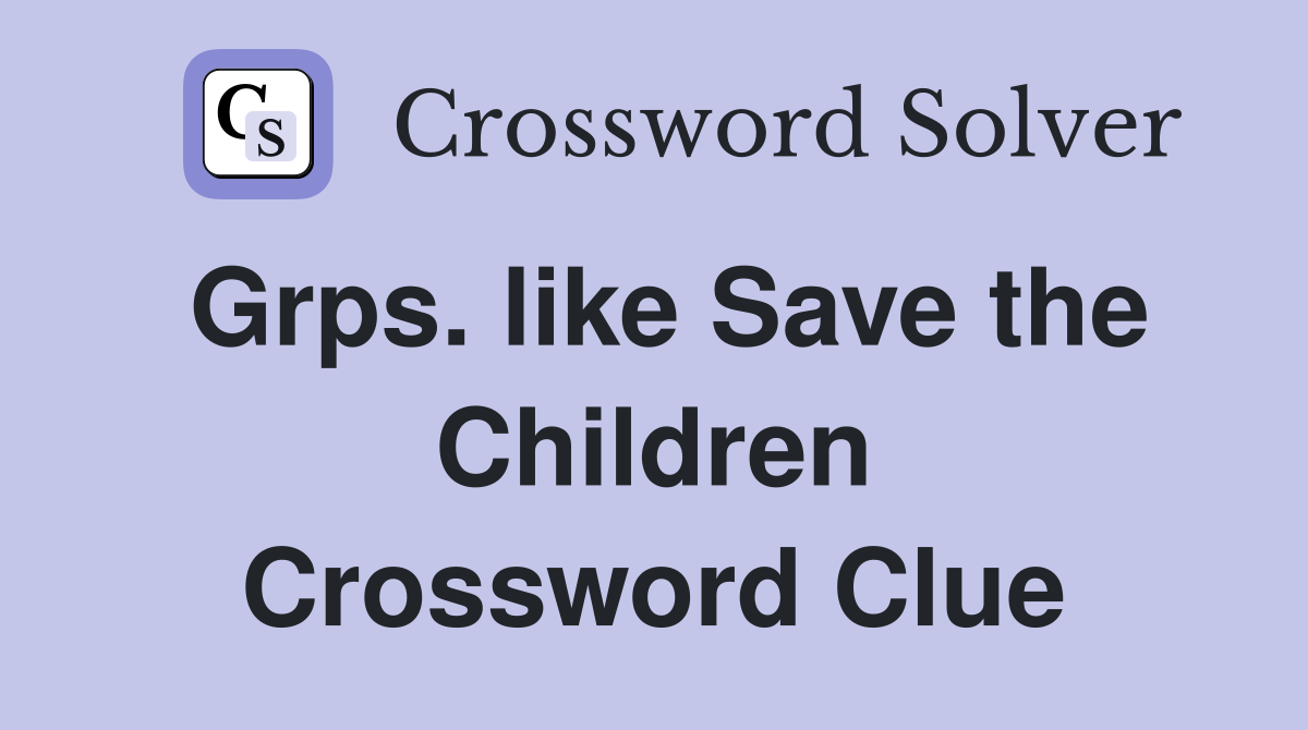Grps. like Save the Children Crossword Clue