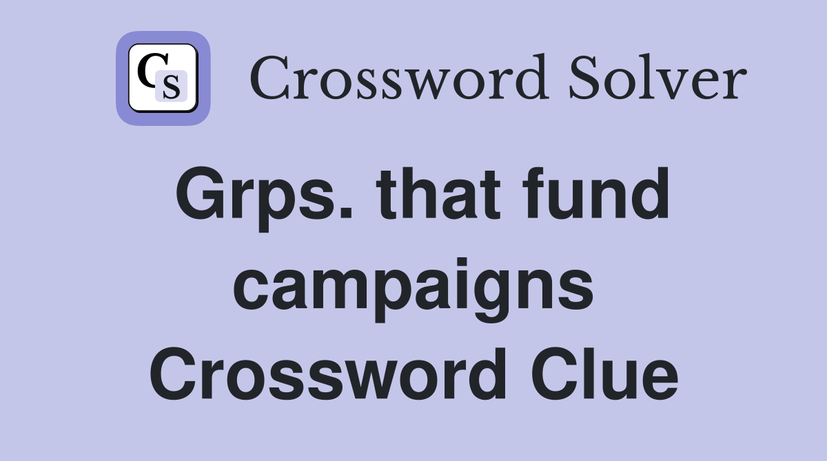 Grps. that fund campaigns Crossword Clue