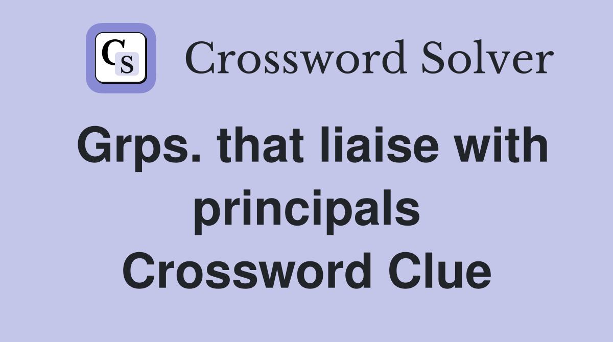 Grps. that liaise with principals Crossword Clue