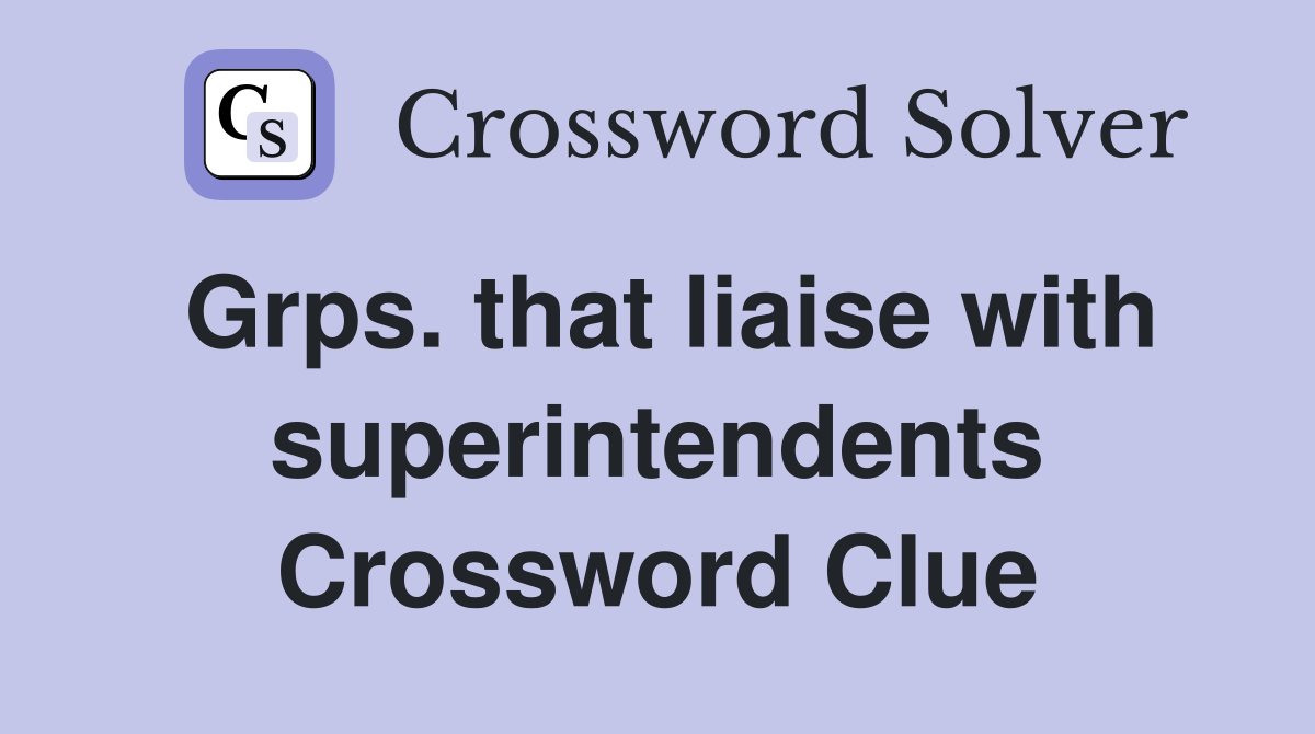 Grps. that liaise with superintendents Crossword Clue