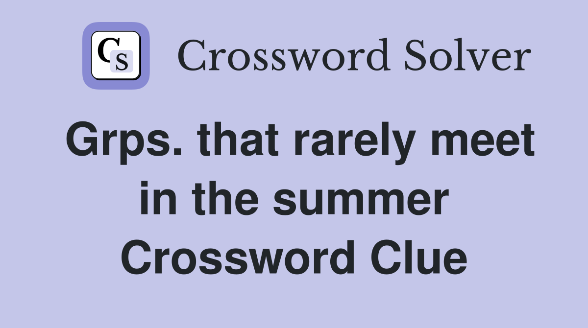 Grps. that rarely meet in the summer Crossword Clue